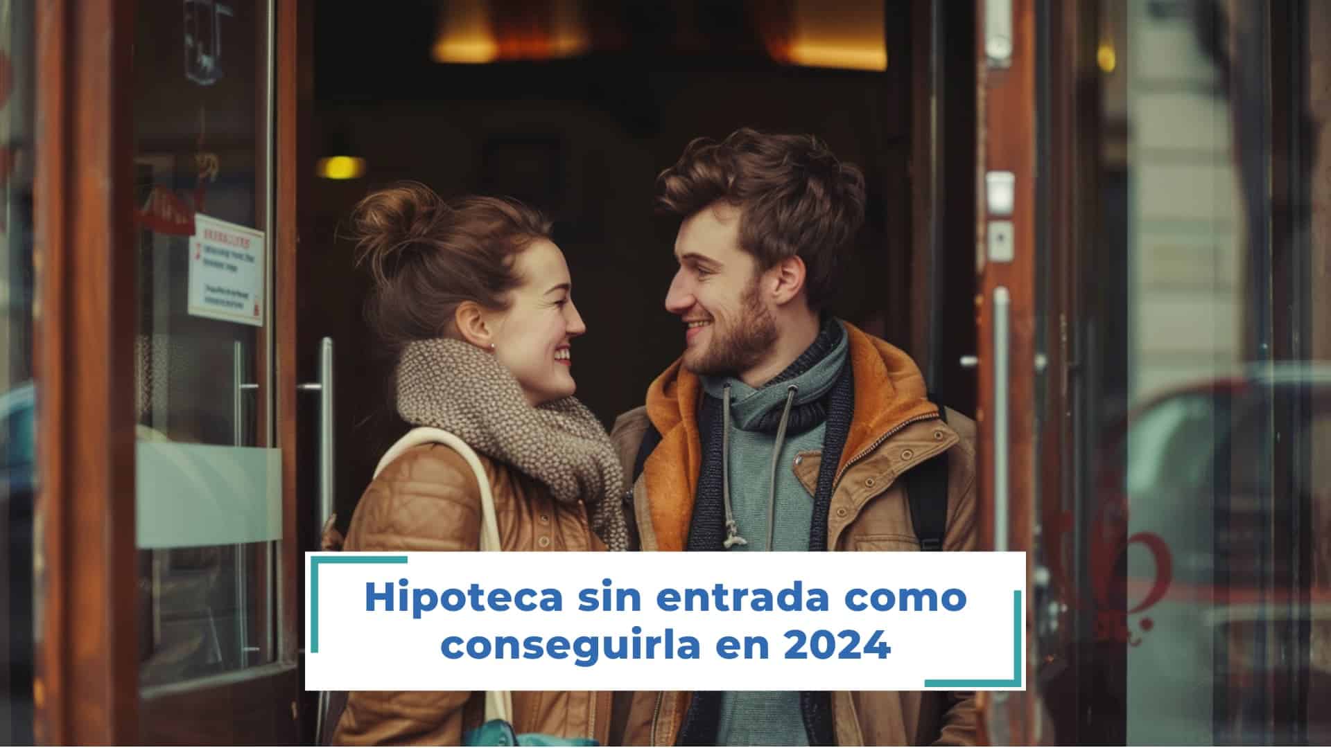 Hipoteca sin entrada como conseguirla en 2024